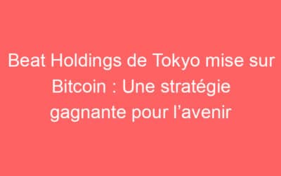 Beat Holdings de Tokyo mise sur Bitcoin : Une stratégie gagnante pour l’avenir