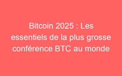 Bitcoin 2025 : Les essentiels de la plus grosse conférence BTC au monde