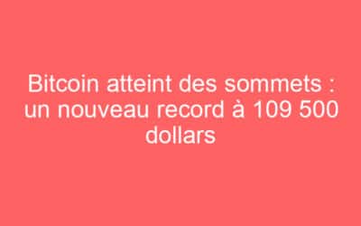 Bitcoin atteint des sommets : un nouveau record à 109 500 dollars
