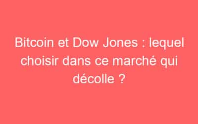 Bitcoin et Dow Jones : lequel choisir dans ce marché qui décolle ?