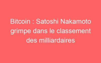 Bitcoin : Satoshi Nakamoto grimpe dans le classement des milliardaires