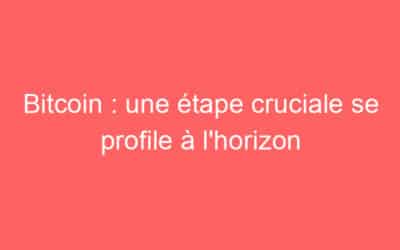 Bitcoin : une étape cruciale se profile à l’horizon