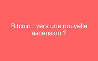 Bitcoin : vers une nouvelle ascension ?