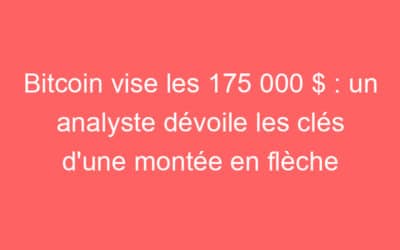 Bitcoin vise les 175 000 $ : un analyste dévoile les clés d’une montée en flèche