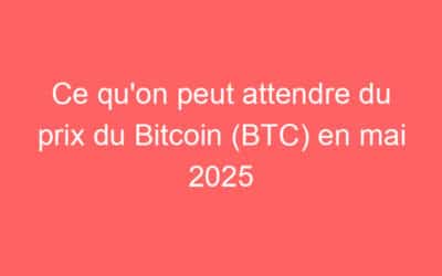 Ce qu’on peut attendre du prix du Bitcoin (BTC) en mai 2025