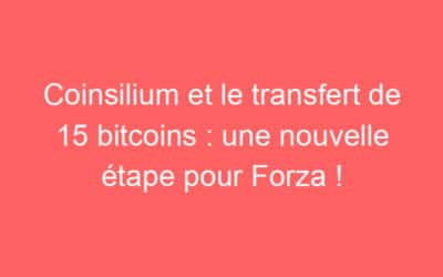 Coinsilium et le transfert de 15 bitcoins : une nouvelle étape pour Forza !