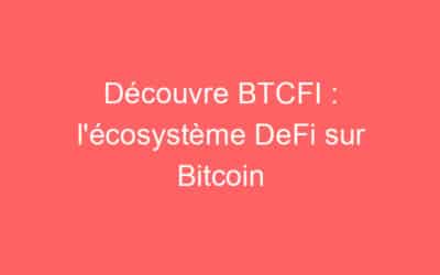 Découvre BTCFI : l’écosystème DeFi sur Bitcoin