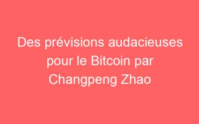 Des prévisions audacieuses pour le Bitcoin par Changpeng Zhao
