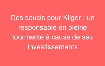 Des soucis pour Kliger : un responsable en pleine tourmente à cause de ses investissements
