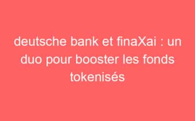deutsche bank et finaXai : un duo pour booster les fonds tokenisés