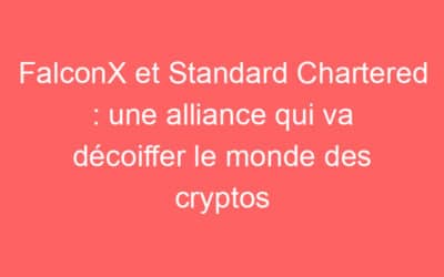 FalconX et Standard Chartered : une alliance qui va décoiffer le monde des cryptos