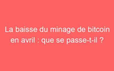 La baisse du minage de bitcoin en avril : que se passe-t-il ?