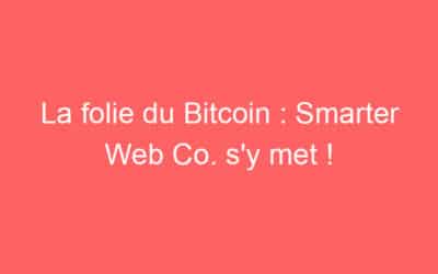 La folie du Bitcoin : Smarter Web Co. s’y met !