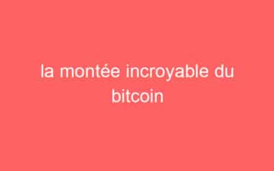 la montée incroyable du bitcoin