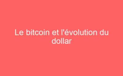 Le bitcoin et l’évolution du dollar