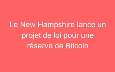Le New Hampshire lance un projet de loi pour une réserve de Bitcoin