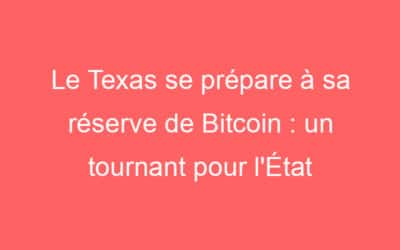 Le Texas se prépare à sa réserve de Bitcoin : un tournant pour l’État