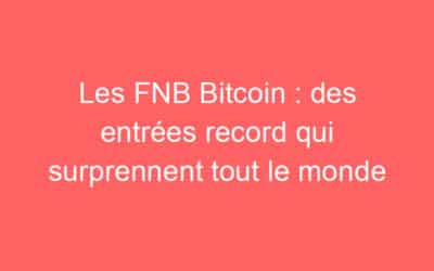 Les FNB Bitcoin : des entrées record qui surprennent tout le monde