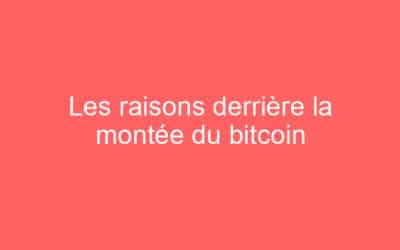 Les raisons derrière la montée du bitcoin