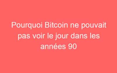 Pourquoi Bitcoin ne pouvait pas voir le jour dans les années 90