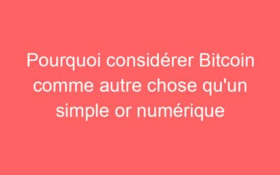 Pourquoi considérer Bitcoin comme autre chose qu’un simple or numérique