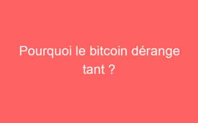 Pourquoi le bitcoin dérange tant ?