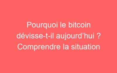 Pourquoi le bitcoin dévisse-t-il aujourd’hui ? Comprendre la situation