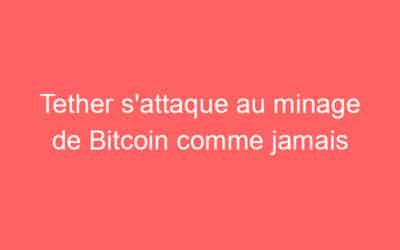 Tether s’attaque au minage de Bitcoin comme jamais