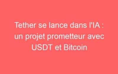 Tether se lance dans l’IA : un projet prometteur avec USDT et Bitcoin