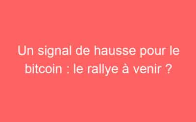 Un signal de hausse pour le bitcoin : le rallye à venir ?