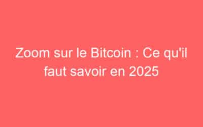 Zoom sur le Bitcoin : Ce qu’il faut savoir en 2025