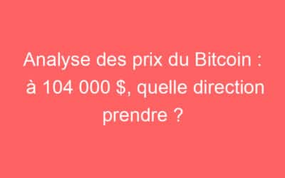Analyse des prix du Bitcoin : à 104 000 $, quelle direction prendre ?