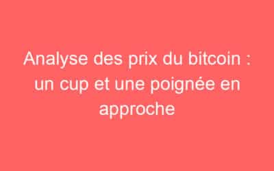 Analyse des prix du bitcoin : un cup et une poignée en approche