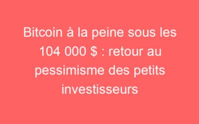Bitcoin à la peine sous les 104 000 $ : retour au pessimisme des petits investisseurs