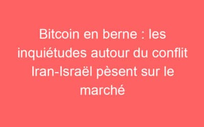 Bitcoin en berne : les inquiétudes autour du conflit Iran-Israël pèsent sur le marché