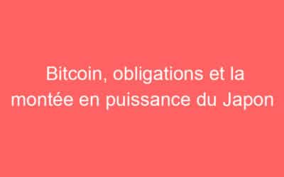 Bitcoin, obligations et la montée en puissance du Japon