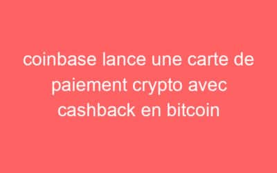 coinbase lance une carte de paiement crypto avec cashback en bitcoin