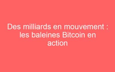 Des milliards en mouvement : les baleines Bitcoin en action