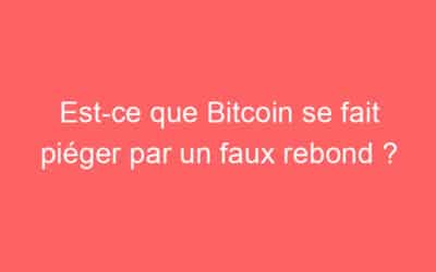 Est-ce que Bitcoin se fait piéger par un faux rebond ?