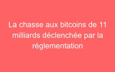 La chasse aux bitcoins de 11 milliards déclenchée par la réglementation