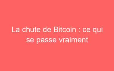 La chute de Bitcoin : ce qui se passe vraiment