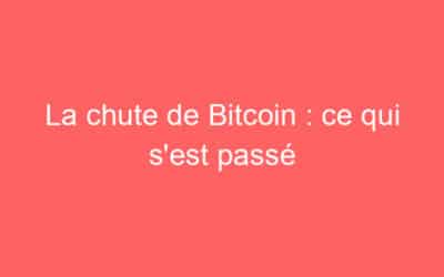 La chute de Bitcoin : ce qui s’est passé