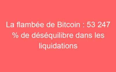 La flambée de Bitcoin : 53 247 % de déséquilibre dans les liquidations