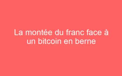La montée du franc face à un bitcoin en berne