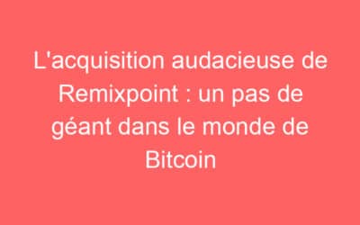 L’acquisition audacieuse de Remixpoint : un pas de géant dans le monde de Bitcoin