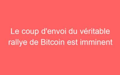 Le coup d’envoi du véritable rallye de Bitcoin est imminent