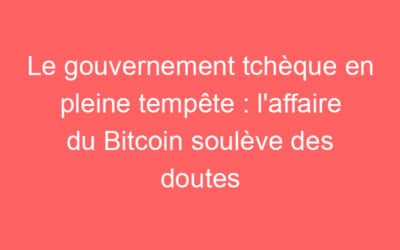 Le gouvernement tchèque en pleine tempête : l’affaire du Bitcoin soulève des doutes