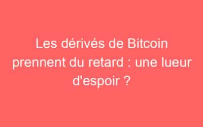 Les dérivés de Bitcoin prennent du retard : une lueur d’espoir ?