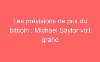 Les prévisions de prix du bitcoin : Michael Saylor voit grand