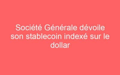 Société Générale dévoile son stablecoin indexé sur le dollar